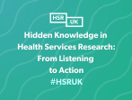 Hidden Knowledge in Health Services Research: From Listening to Action
